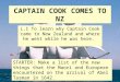 CAPTAIN COOK COMES TO NZ L.I To learn why Captain Cook came to New Zealand and where he went while he was here. STARTER: Make a list of the new things