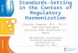 Standards-Setting in the Context of Regulatory Harmonization Carolyn Compton, M.D., Ph.D., CEO and President Critical Path Institute (C-Path) IOM Workshop