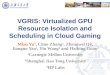 VGRIS: Virtualized GPU Resource Isolation and Scheduling in Cloud Gaming Miao Yu 1, Chao Zhang 2, Zhengwei Qi 2, Jianguo Yao 2, Yin Wang 3 and Haibing