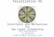 Tessellation OS Interfaces and Mechanisms for Two-Level Scheduling John Kubiatowicz UC Berkeley kubitron@cs.berkeley.edu