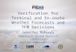 Verification for Terminal and En-route Weather Forecasts and TFM Decisions Jennifer Mahoney NOAA/Earth System Research Laboratory Jennifer.mahoney@noaa.gov