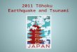 2011 Tōhoku Earthquake and Tsunami. Most powerful earthquake to hit Japan One of the 5 most powerful earthquakes in the world