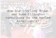 How Did Sterling Brown and Duke Ellington contribute to the Harlem Renaissance? By: Mackenzie Hillier and Maya Suggs