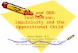 ADHD and ODD: Inattention, Impulsivity and the Oppositional Child Nancy Beyer, M.D. Clinical Assistant Professor University of Iowa Department of Child