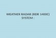 WEATHER RADAR (RDR 1400C) SYSTEM :. Purpose of the system: The Primary use of this radar is to aid pilot in avoiding thunderstorms and associated turbulence