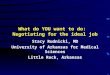 What do YOU want to do: Negotiating for the ideal job Stacy Rudnicki, MD University of Arkansas for Medical Sciences Little Rock, Arkansas