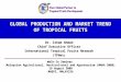 GLOBAL PRODUCTION AND MARKET TREND OF TROPICAL FRUITS Dr. Izham Ahmad Chief Executive Officer International Tropical Fruits Network (TFNet) Walk-In Seminar