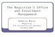 The Registrar’s Office and Enrollment Management Rebecca Macon Registrar The University of Georgia October 2007