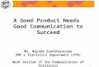1 A Good Product Needs Good Communication to Succeed Ms. Wipada Soonthornsima IMF’s Statistics Department (STA) Work Session of the Communication of Statistics