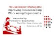 Housekeeper Managers: Improving Housekeeping Work using Ergonomics Presented by: Institute for Ergonomics The Ohio State University Columbus, Ohio
