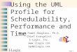 Page 1 Using the UML Profile for Schedulability, Performance and Time Bruce Powel Douglass, Ph.D. Chief Evangelist I-Logix, Inc.  bpd@ilogix.com