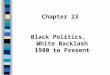 Chapter 23 Black Politics, White Backlash 1980 to Present