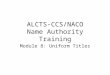 ALCTS-CCS/NACO Name Authority Training Module 8: Uniform Titles