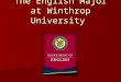 The English Major at Winthrop University. Why Major in English? According to an April, 2013 AACU National Survey of Business and Nonprofit Leaders:AACU