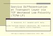 1 Service Differentiation at Transport Layer via TCP Westwood Low- Priority (TCPW-LP) H. Shimonishi, M.Y. Sanadidi and M. Geria System Platforms Research