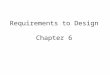 Requirements to Design Chapter 6. Moving from “lots of Requirements” to “organized Product Design” Product Design ? User/Market/Business “Requirements”