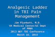 Analgesic Ladder in TBI Pain Management Jim Plunkett, M.D. VA Medical Center/UC Dept of PM&R 2013 NKY TBI Conference March 22, 2013