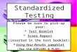 Standardized Testing Please be sure to pick-up your: * Test Booklet * Score Report (inserted in the test booklet) * Using Your Results pamphlet (for the
