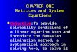 CHAPTER ONE Matrices and System Equations Objective:To provide solvability conditions of a linear equation Ax=b and introduce the Gaussian elimination