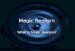 Magic Realism What is Magic Realism?. About Magic Realism… G It is an art movement G It began during World War I G It is a representation of art with