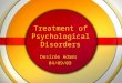 Treatment of Psychological Disorders Desirée Adams 04/09/09