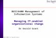© 1996-2004 Dr Gerald Grant 1 BUSI4400 Management of Information Systems Dr Gerald Grant Managing IT-enabled organizational change