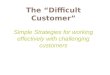The “Difficult Customer” Simple Strategies for working effectively with challenging customers