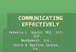 COMMUNICATING EFFECTIVELY Rebecca L. Gould, MSC, CCC-SLP MedSpeech, Inc. Voice & Swallow Center, Inc