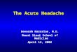 The Acute Headache Devorah Nazarian, M.D. Mount Sinai School of Medicine April 12, 2002