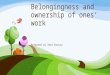 Belongingness and ownership of ones’ work Prepared by Vera Koussa