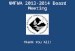 NMFWA 2013-2014 Board Meeting Thank You All!. 2013-14 Board of Directors President David McNaughton President-Elect Todd Wills Vice President Coralie