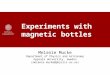 Experiments with magnetic bottles Melanie Mucke Department of Physics and Astronomy Uppsala University, Sweden (melanie.mucke@physics.uu.se)