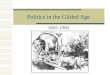 Politics in the Gilded Age 1865-1900. Politics of the Gilded Age  The Gilded Age  Mark Twain and Charles Dudley Warner Believed that greed and political