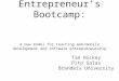 The Entrepreneur’s Bootcamp: A new model for teaching web/mobile development and software entrepreneurship Tim Hickey Pito Salas Brandeis University