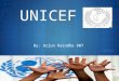 UNICEF By: Arjun Rasodha 807. What UNICEF Believes OUR VISION * Every child. Every Opportunity. No Exceptions. OUR MISSION * To mobilize and empower