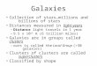 Galaxies Collection of stars…millions and billions of stars Distances measured in light years – Distance light travels in 1 year –9.5 x 10 15 m (6 trillion