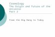 Cosmology The Origin and Future of the Universe Part 2 From the Big Bang to Today
