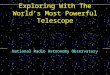 Exploring With The World’s Most Powerful Telescope National Radio Astronomy Observatory