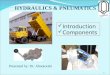 HYDRAULICS & PNEUMATICS Presented by: Dr. Abootorabi Introduction Components 1