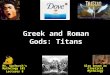 Greek and Roman Gods: Titans Mr. Upchurch’s Mythology 101 Lectures 8 Also known as Classical Mythology