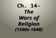 Ch. 14-The Wars of Religion (1560s-1648). #13 & 14. Habsburg-Valois Wars A series of conflicts from 1494 to 1559 between the leading European powers for