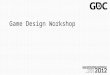 Game Design Workshop. About The Workshop Started in 2001 Started in 2001 Hands-on Hands-on Focused on iteration Focused on iteration Grounded in a formal