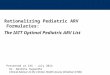 Rationalizing Pediatric ARV Formularies: The IATT Optimal Pediatric ARV List Presented at IAS - July 2012 Dr. Nandita Sugandhi Clinical Advisor at the