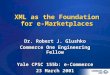 XML as the Foundation for e-Marketplaces Dr. Robert J. Glushko Commerce One Engineering Fellow Yale CPSC 155b: e-Commerce 23 March 2001