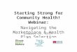 Starting Strong for Community Health! Webinar: Navigating the Marketplace & Health Plan Selection January 29. 2014
