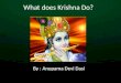 What does Krishna Do? By : Anupama Devi Dasi. om ajnana-timirandhasya jnananjana-salakaya caksur unmilitam yena tasmai sri- gurave namah Prayer to Gurudeva