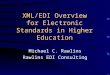 XML/EDI Overview for Electronic Standards in Higher Education Michael C. Rawlins Rawlins EDI Consulting