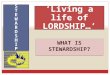 WHAT IS STEWARDSHIP? STEWARDSHIPSTEWARDSHIP STEWARDSHIPSTEWARDSHIP ‘Living a life of LORDSHIP…’