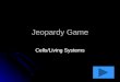 Jeopardy Game Cells/Living Systems. Cells Vocabulary 10 pts 20 pts 30 pts 40 pts 10 pts 20 pts 30 pts 40 pts Kingdoms 10 pts 20 pts 30 pts 40 pts Random