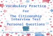 Vocabulary Practice For The Citizenship Interview Test Personal Questions 2012 © Garden Grove Adult Education, Garden Grove, CA, Donna Barr